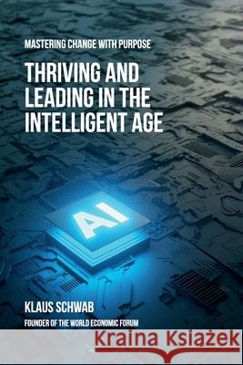 Thriving and Leading in the Intelligent Age: Mastering Change with Purpose Klaus Schwab 9782970195467 Schwab Academy Sa - książka