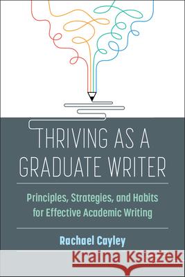 Thriving as a Graduate Writer: Principles, Strategies, and Habits for Effective Academic Writing Cayley, Rachael 9780472039128 University of Michigan Press ELT - książka