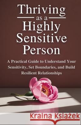 Thriving as a Highly Sensitive Person: A Practical Guide to Understand Your Sensitivity, Set Boundaries, and Build Resilient Relationships Eden Wilder 9781069558596 Eden Wilder - książka