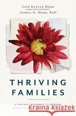 Thriving Families: A Trauma-Informed Guidebook for the Foster and Adoptive Journey Jenn Ranter Hook Joshua N. Hook 9781513810485 Herald Press (VA) - książka