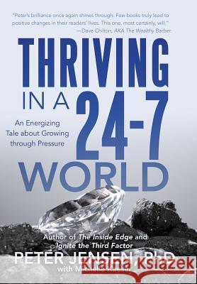 Thriving in a 24-7 World: An Energizing Tale about Growing through Pressure Peter Jensen Phd with Michelle Kaeser 9781491772355 iUniverse - książka