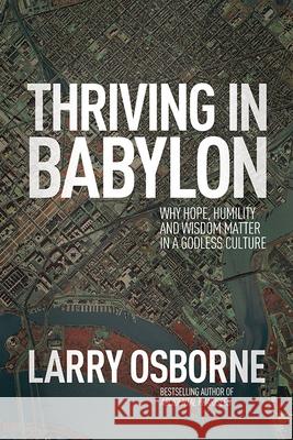 Thriving in Babylon: Why Hope, Humility, and Wisdom Matter in a Godless Culture Larry Osborne 9781434704214 David C Cook Publishing Company - książka