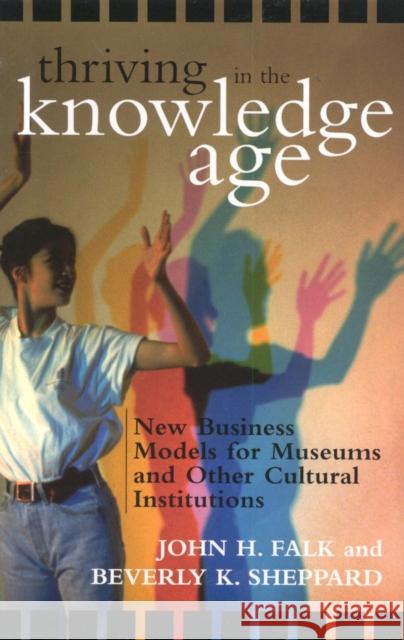 Thriving in the Knowledge Age: New Business Models for Museums and Other Cultural Institutions Falk, John H. 9780759107571 Altamira Press - książka