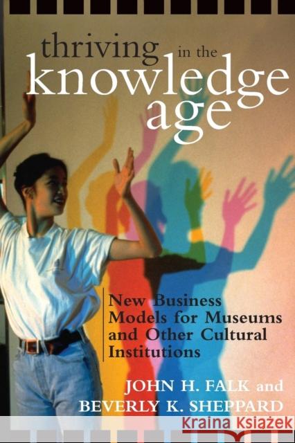 Thriving in the Knowledge Age: New Business Models for Museums and Other Cultural Institutions Falk, John H. 9780759107588 Altamira Press - książka
