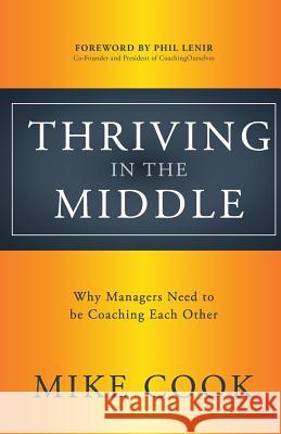 Thriving in the Middle: Why Managers Need to be Coaching Each Other Cook, Mike 9780999584002 Amj Group - książka