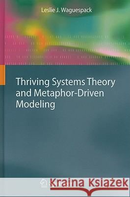 Thriving Systems Theory and Metaphor-Driven Modeling Leslie J. Waguespack 9781849963015 Not Avail - książka