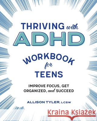Thriving with ADHD Workbook for Teens: Improve Focus, Get Organized, and Succeed Allison Tyler 9781641526173 Rockridge Press - książka