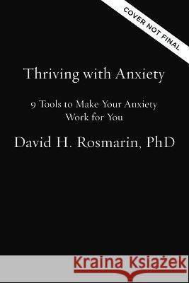 Thriving with Anxiety: 9 Tools to Make Your Anxiety Work for You David H. Rosmarin 9781400327850 Harper Horizon - książka