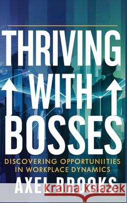 Thriving with Bosses: Discovering Opportunities in Workplace Dynamic Axel Brooks 9798332263965 Independently Published - książka