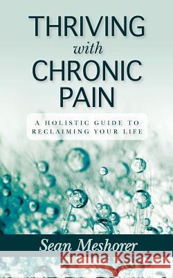 Thriving with Chronic Pain: A Holistic Guide to Reclaiming Your Life Meshorer Sean   9780986203008 Param Media - książka