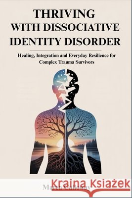 Thriving with Dissociative Identity Disorder: Healing, Integration and Everyday Resilience for Complex Trauma Survivors Calloway, Maren 9798269050621 Independently Published - książka