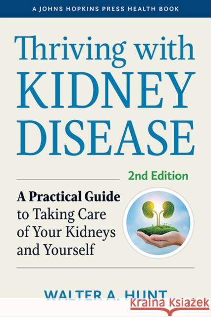 Thriving with Kidney Disease: A Practical Guide to Taking Care of Your Kidneys and Yourself Walter A. (PKD Foundation) Hunt 9781421442907 Johns Hopkins University Press - książka