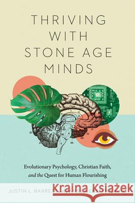 Thriving with Stone Age Minds: Evolutionary Psychology, Christian Faith, and the Quest for Human Flourishing Justin L. Barrett Pamela Ebstyne King 9780830852932 IVP Academic - książka