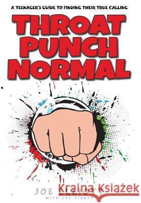 Throat Punch Normal: A Teenager's Guide to Finding Their True Calling Joe Elliott Zac Tinney Faithe Thomas 9781941512296 Master Design Publishing - książka