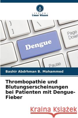 Thrombopathie und Blutungserscheinungen bei Patienten mit Dengue-Fieber B. Mohammed, Bashir Abdrhman 9786208784751 Verlag Unser Wissen - książka