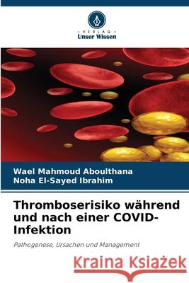 Thromboserisiko während und nach einer COVID-Infektion Aboulthana, Wael Mahmoud, Ibrahim, Noha El-Sayed 9786202367745 Verlag Unser Wissen - książka