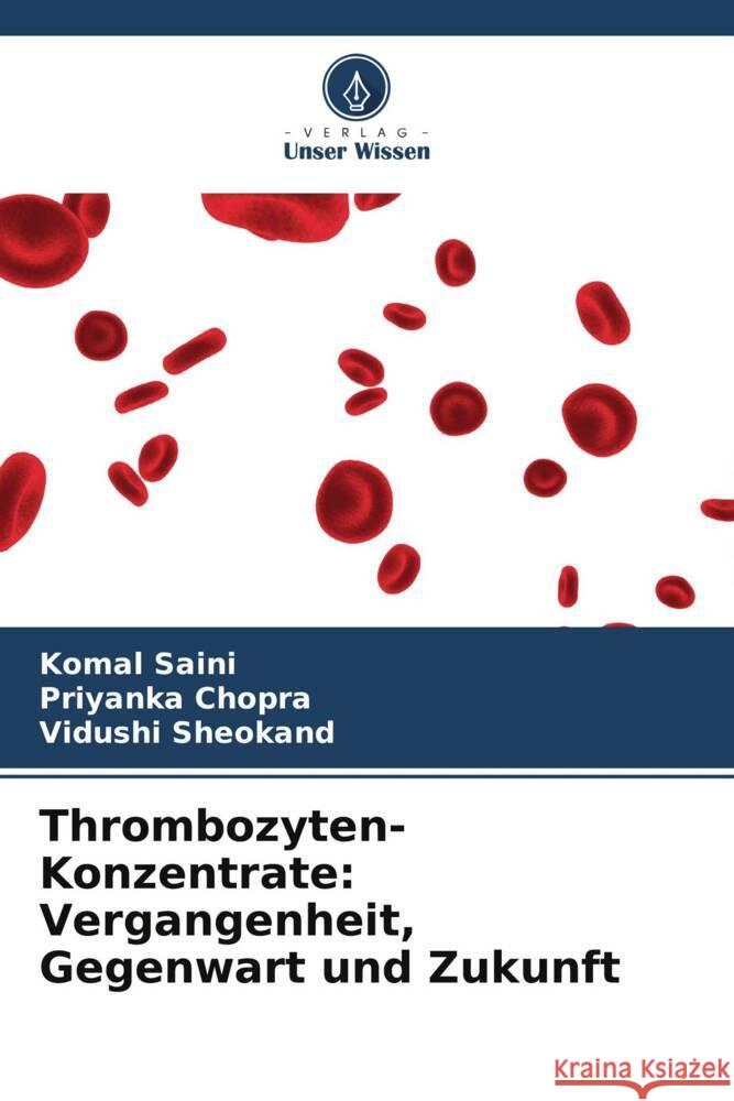 Thrombozyten-Konzentrate: Vergangenheit, Gegenwart und Zukunft Saini, Komal, Chopra, Priyanka, Sheokand, Vidushi 9786204817224 Verlag Unser Wissen - książka