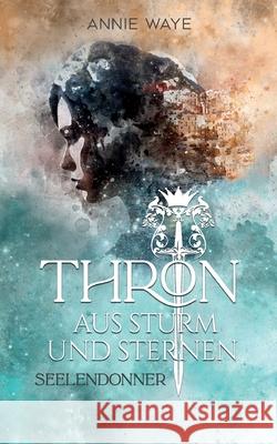 Thron aus Sturm und Sternen: Seelendonner: Spannendes High-Fantasy-Spektakel mit orientalischem Flair Annie Waye 9783754331392 Books on Demand - książka