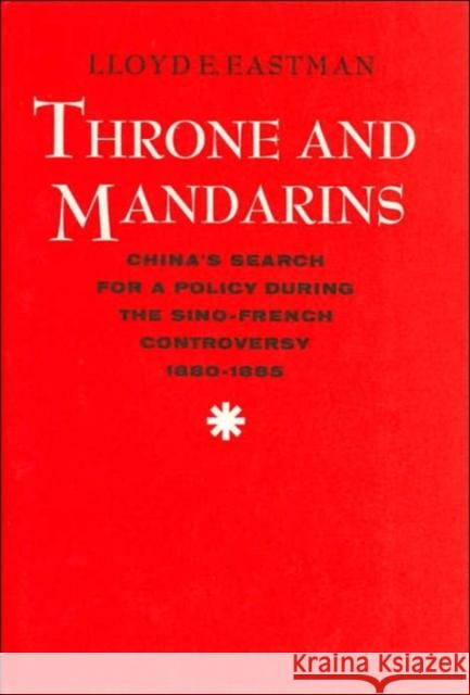 Throne and Mandarins: China's Search for a Policy During the Sino-French Controversy, 1880-1885 Eastman, Lloyd 9780674891159 Harvard University Press - książka