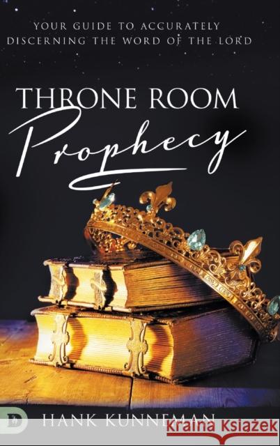 Throne Room Prophecy: Your Guide to Accurately Discerning the Word of the Lord Hank Kunneman 9780768454574 Destiny Image Incorporated - książka