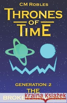 Thrones of Time: Generation 2: The Broken Universe C M Robles   9781721739646 Createspace Independent Publishing Platform - książka