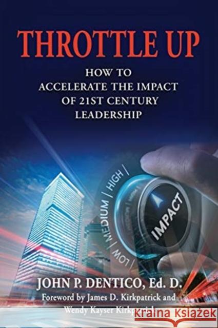 Throttle Up: How to Accelerate the Impact Of 21st Century Leadership John P Dentico Ed D, James D Kirkpatrick, Wendy Kayser Kirkpatrick 9781634921534 Booklocker.com - książka