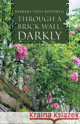 Through a Brick Wall, Darkly Barbara Yates Rothwell 9781490767888 Trafford Publishing - książka