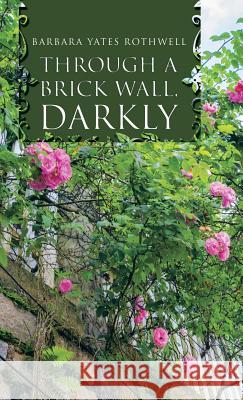 Through a Brick Wall, Darkly Barbara Yates Rothwell 9781490767895 Trafford Publishing - książka