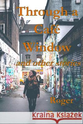 Through a Café Window: and other stories Penney, Roger 9781535297592 Createspace Independent Publishing Platform - książka