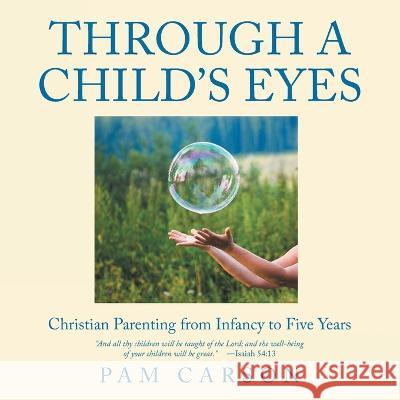 Through a Child's Eyes: Christian Parenting from Infancy to Five Years Pam Carson 9781638854852 Covenant Books - książka