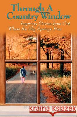 Through a Country Window: Inspiring Stories from Out Where the Sky Springs Free Wright, Eric E. 9781554528066 Essence Publishing (Canada) - książka