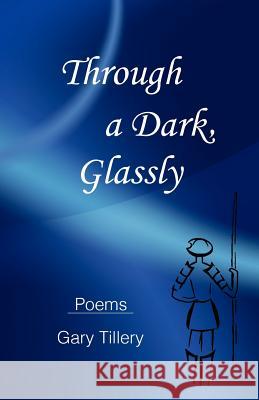 Through a Dark, Glassly Gary Tillery 9781477620670 Createspace - książka