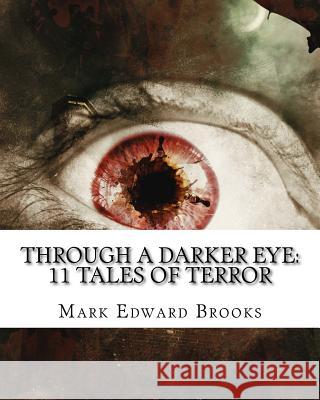 Through A Darker Eye: 11 tales of terror Brooks, Mark Edward 9781983540530 Createspace Independent Publishing Platform - książka