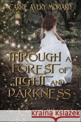 Through a Forest of Light and Darkness Carrie Avery Moriarty   9781590928813 Blue Forge Press - książka