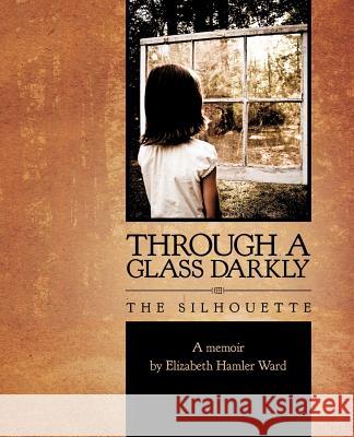 Through a Glass Darkly: The Silhoutte Elizabeth Hamler Ward 9781600345609 Crown Oak Press - książka