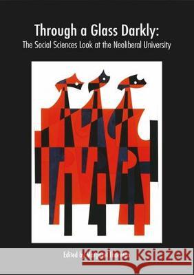 Through a Glass Darkly: The Social Sciences Look at the Neoliberal University Margaret Thornton 9781925022131 Anu Press - książka