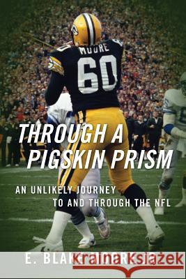 Through a Pigskin Prism: An Unlikely Journey to and through the NFL Moore, E. Blake, Jr. 9781478736134 Outskirts Press - książka