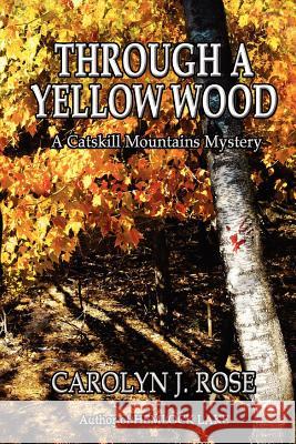 Through a Yellow Wood: A Catskill Mountains Mystery Carolyn J. Rose 9780983735946 Carolyn J. Rose, Author - książka