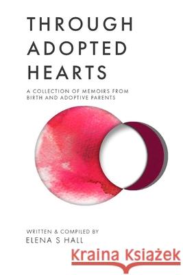 Through Adopted Hearts: A Collection of Memoirs From Birth and Adoptive Parents Jonathan Jordan Adrian Collins Elena S. Hall 9780578619194 Elena Hall - książka