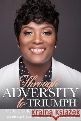 Through Adversity to Triumph: Victory in Nursing Dr Bridgette R. Jenkins 9780692065075 Dr. Jenkins - książka