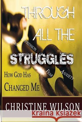 Through All the Struggles: How God Changed Me Christine Wilson 9781503111882 Createspace - książka