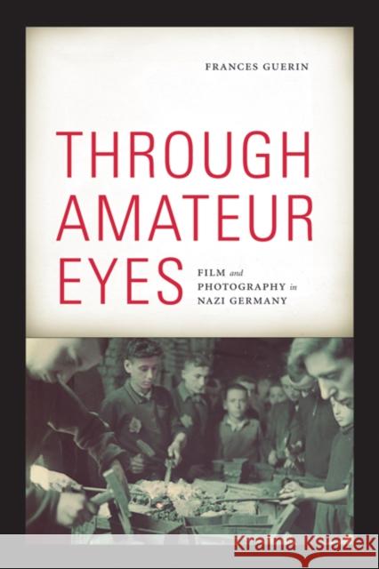 Through Amateur Eyes: Film and Photography in Nazi Germany Guerin, Frances 9780816670079 University of Minnesota Press - książka