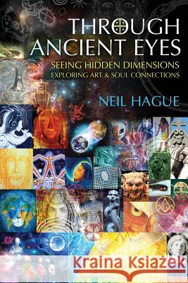 Through Ancient Eyes: Seeing Hidden Dimensions - Exploring Art & Soul Connections Hague, Neil 9780954190408 Quester Publications - książka