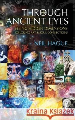 Through Ancient Eyes: Seeing Hidden Dimensions - Exploring Art & Soul Connections Neil Hague 9781838136338 Quester Publications - książka