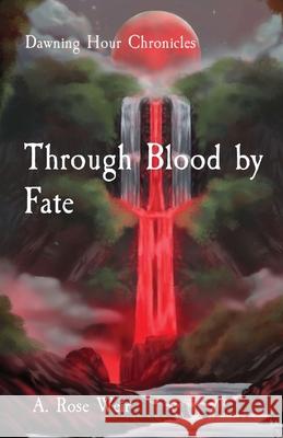 Through Blood by Fate: Dawning Hour Chronicles A. Rose Weir 9781964732039 Voyages Publishing: Aurora Prism Editions - książka
