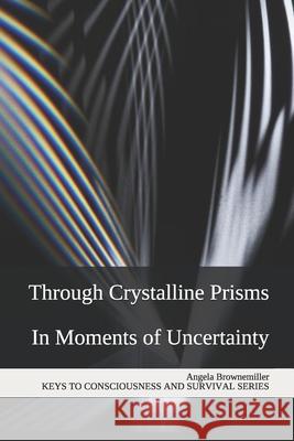 Through Crystalline Prisms: In Moments of Uncertainty Angela Browne-Miller Angela Brownemiller 9781937951399 Metaterra Publications - książka