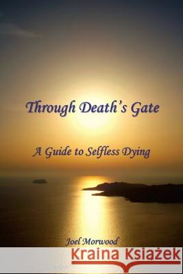 Through Death's Gate: A Guide to Selfless Dying Joel Morwood 9780962038716 Center for Sacred Sciences - książka