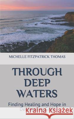 Through Deep Waters: Finding Healing and Hope in Devastating Grief Michelle Fitzpatrick Thomas 9780991129140 Michelle Thomas - książka