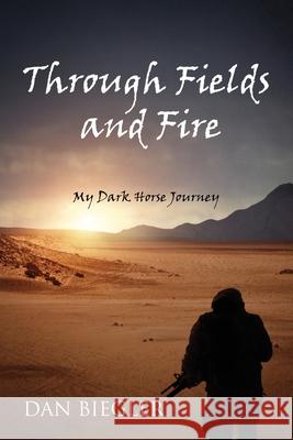 Through Fields and Fire: My Dark Horse Journey Dan Biegler 9781977224712 Outskirts Press - książka