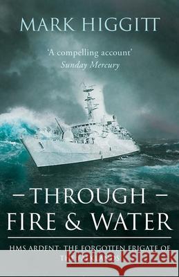 Through Fire and Water: HMS Ardent: The Forgotten Frigate of the Falklands Mark Higgitt 9781839014659 Lume Books - książka